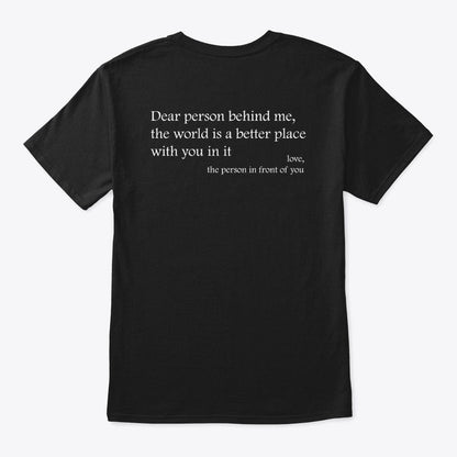 Dear Person Behind Me You Are Enough The World Is Better T-Shirt Men Women Unisex