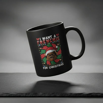 "I Want A Frenchie For Christmas" Dog Coffee Mug 11oz - Black Ceramic Tea Cup