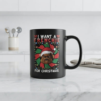 "I Want A Frenchie For Christmas" Dog Coffee Mug 11oz - Black Ceramic Tea Cup