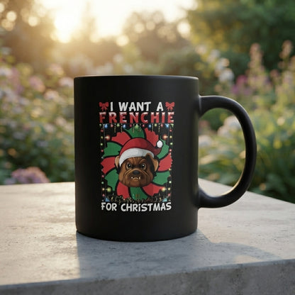 "I Want A Frenchie For Christmas" Dog Coffee Mug 11oz - Black Ceramic Tea Cup