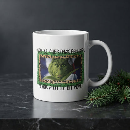 Funny Grinch Christmas Coffee Mug - "Maybe Christmas Perhaps Means A Little Bit More" Ceramic White Tea Cup - Holiday Gift