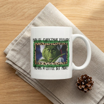 Funny Grinch Christmas Coffee Mug - "Maybe Christmas Perhaps Means A Little Bit More" Ceramic White Tea Cup - Holiday Gift