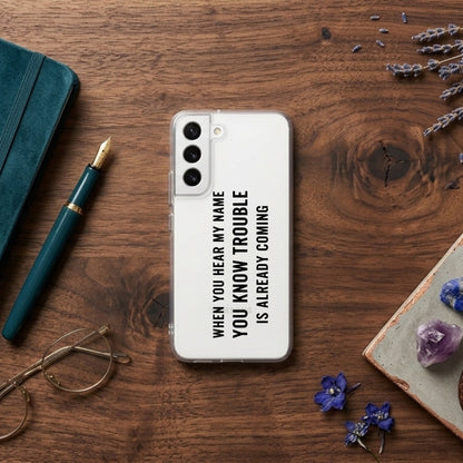 Samsung Clear Phone Case – "WHEN YOU HEAR MY NAME YOU KNOW TROUBLE IS ALREADY COMING" Quote Cover