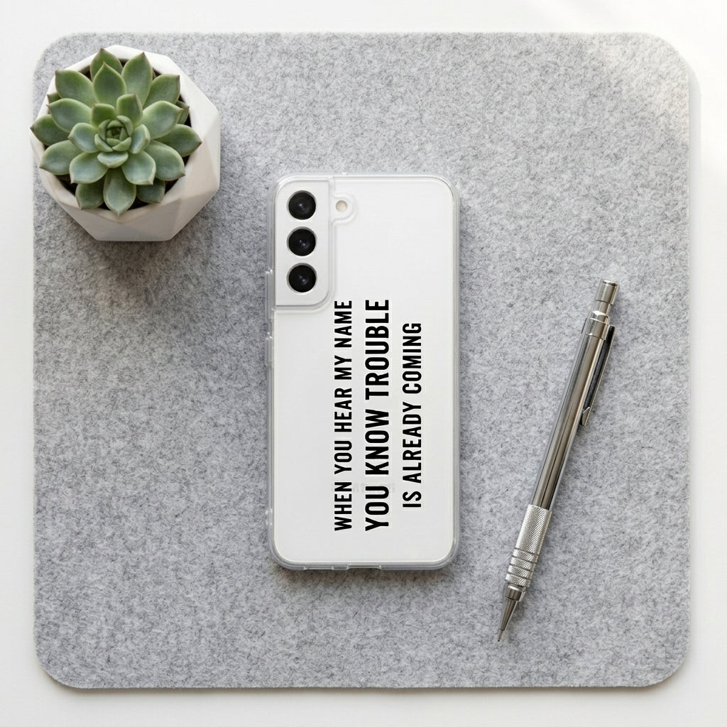 Samsung Clear Phone Case – "WHEN YOU HEAR MY NAME YOU KNOW TROUBLE IS ALREADY COMING" Quote Cover