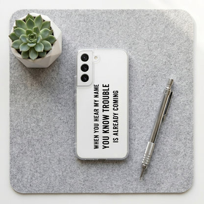 Samsung Clear Phone Case – "WHEN YOU HEAR MY NAME YOU KNOW TROUBLE IS ALREADY COMING" Quote Cover