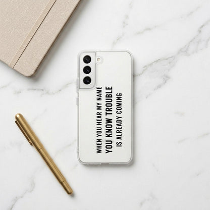 Samsung Clear Phone Case – "WHEN YOU HEAR MY NAME YOU KNOW TROUBLE IS ALREADY COMING" Quote Cover