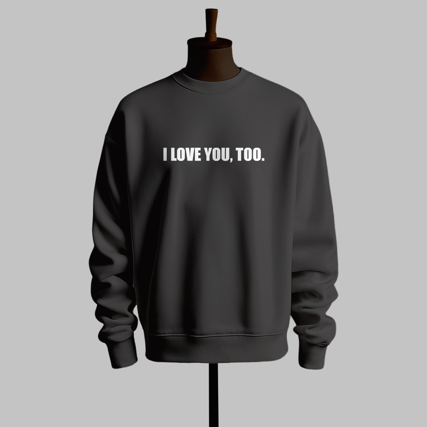 "I Love You, Too" sweatshirts