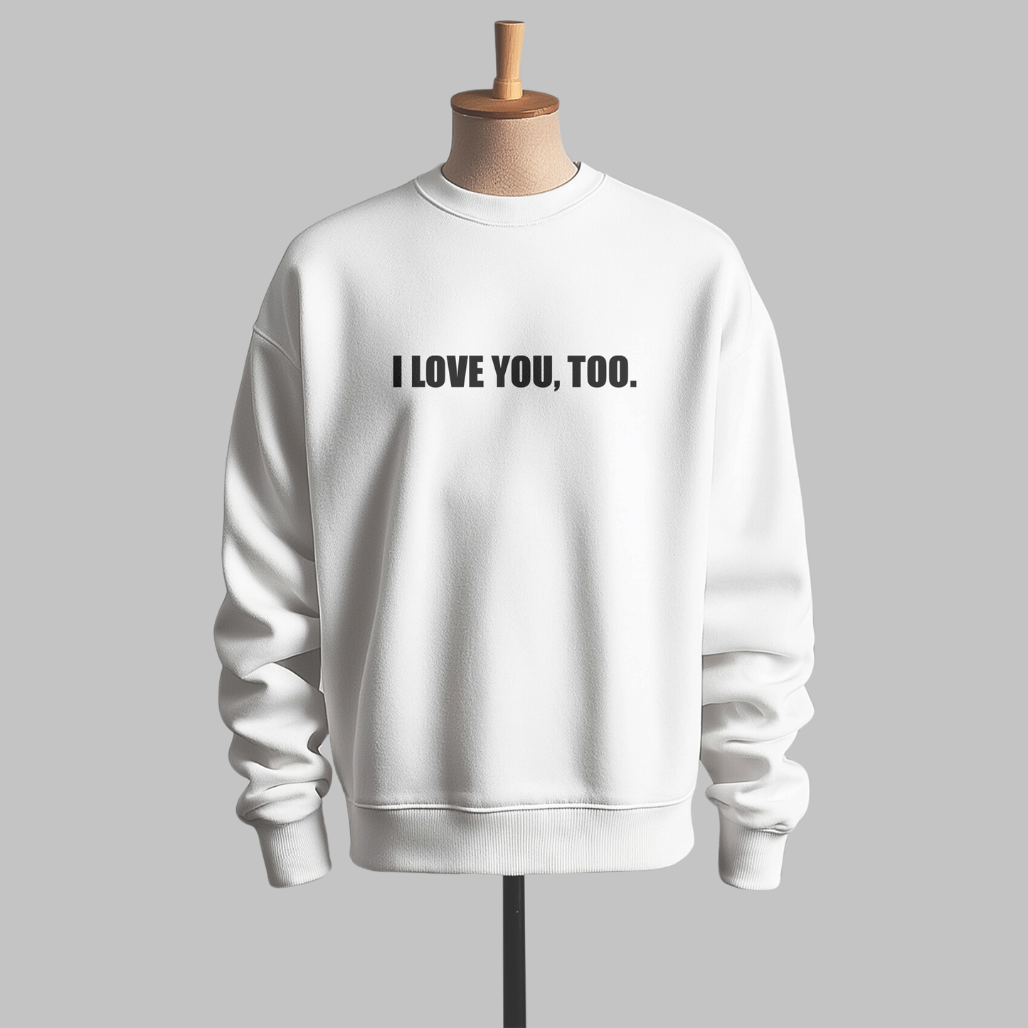 "I Love You, Too" sweatshirts