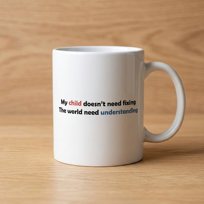 My Child Doesn't Need Fixing Ceramic Coffee Mug – Autism Awareness Quote Tea Cup & Meaningful Parent Gift
