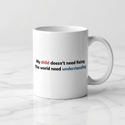 My Child Doesn't Need Fixing Ceramic Coffee Mug – Autism Awareness Quote Tea Cup & Meaningful Parent Gift