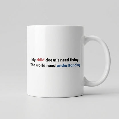 My Child Doesn't Need Fixing Ceramic Coffee Mug – Autism Awareness Quote Tea Cup & Meaningful Parent Gift