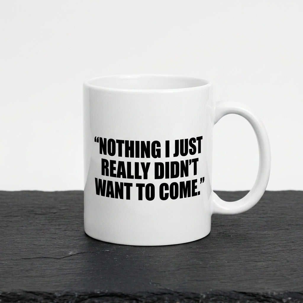 Nothing I Just Really Didn't Want To Come Funny Ceramic Coffee Mug - Hilarious Introvert Sarcastic Quote Drinkware Cup (11oz)