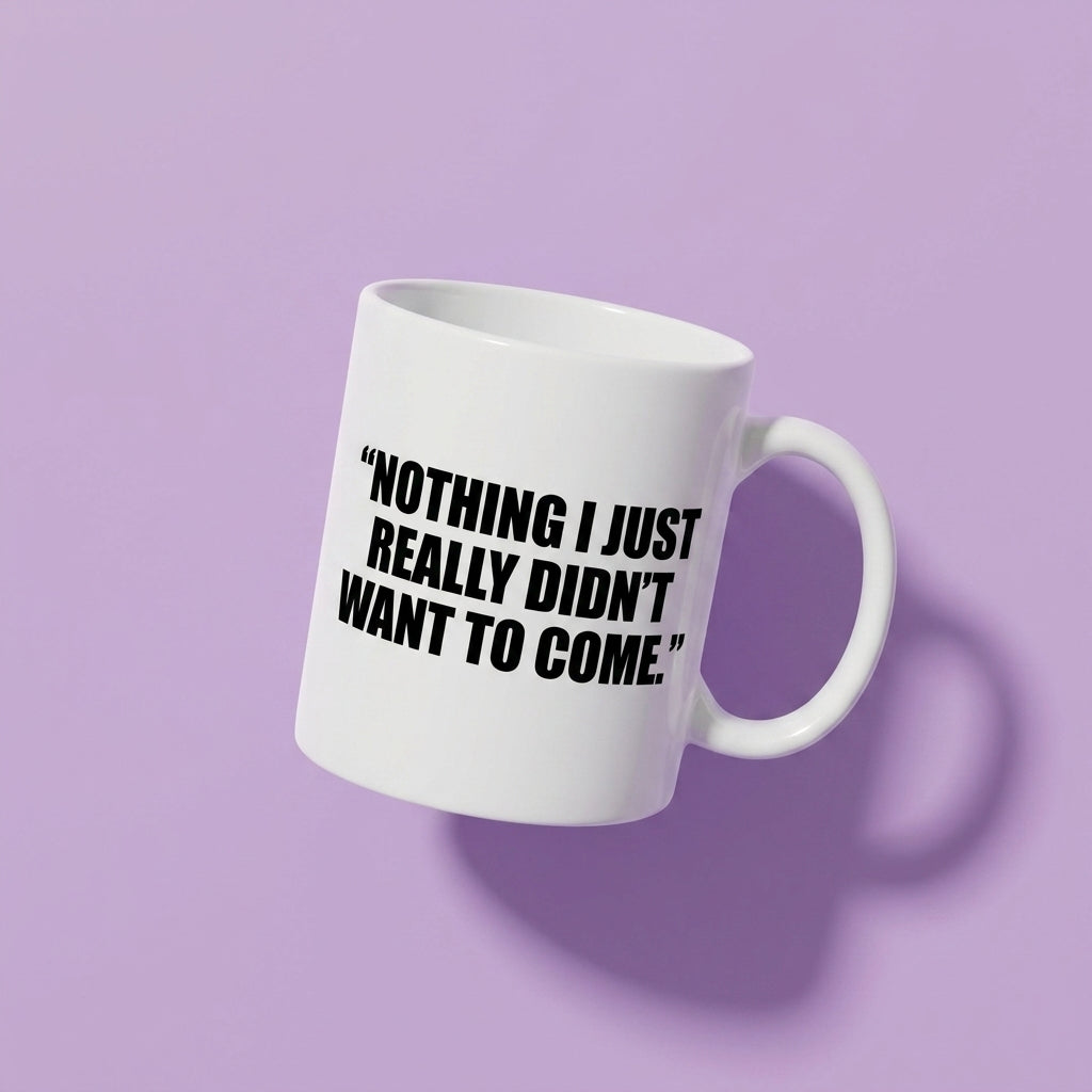 Nothing I Just Really Didn't Want To Come Funny Ceramic Coffee Mug - Hilarious Introvert Sarcastic Quote Drinkware Cup (11oz)