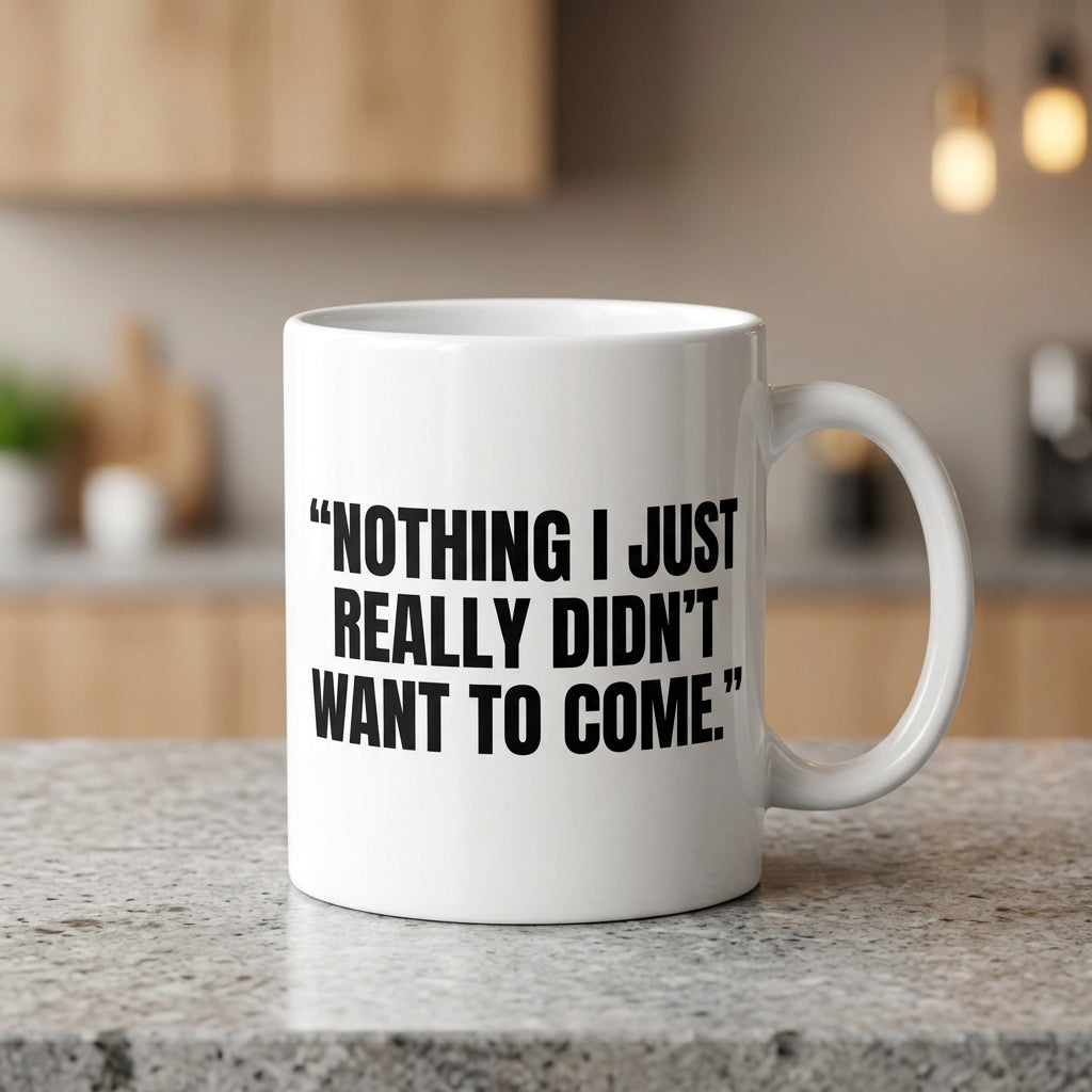 Nothing I Just Really Didn't Want To Come Funny Ceramic Coffee Mug - Hilarious Introvert Sarcastic Quote Drinkware Cup (11oz)