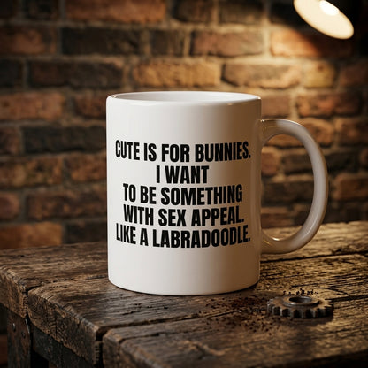 Cute Is For Bunnies I Want Sex Appeal Like A Labradoodle Funny Ceramic Coffee Mug - Hilarious Sarcastic Quote Drinkware Cup (11oz)