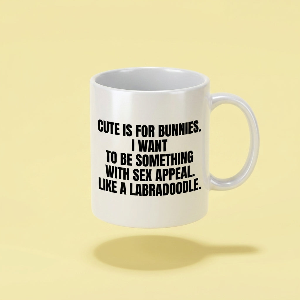 Cute Is For Bunnies I Want Sex Appeal Like A Labradoodle Funny Ceramic Coffee Mug - Hilarious Sarcastic Quote Drinkware Cup (11oz)