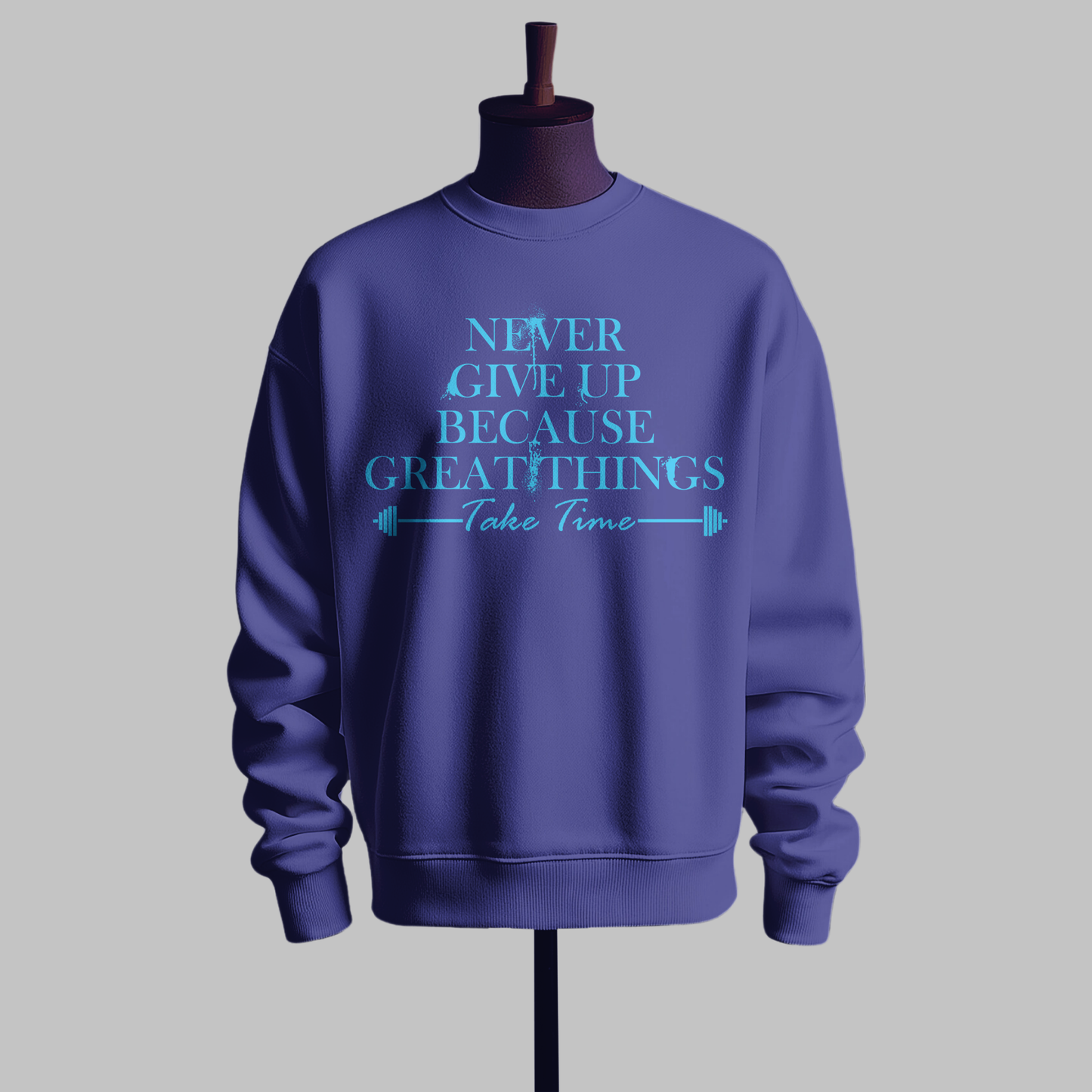 "Never Give Up Because Great Things Take Time" Sweatshirt