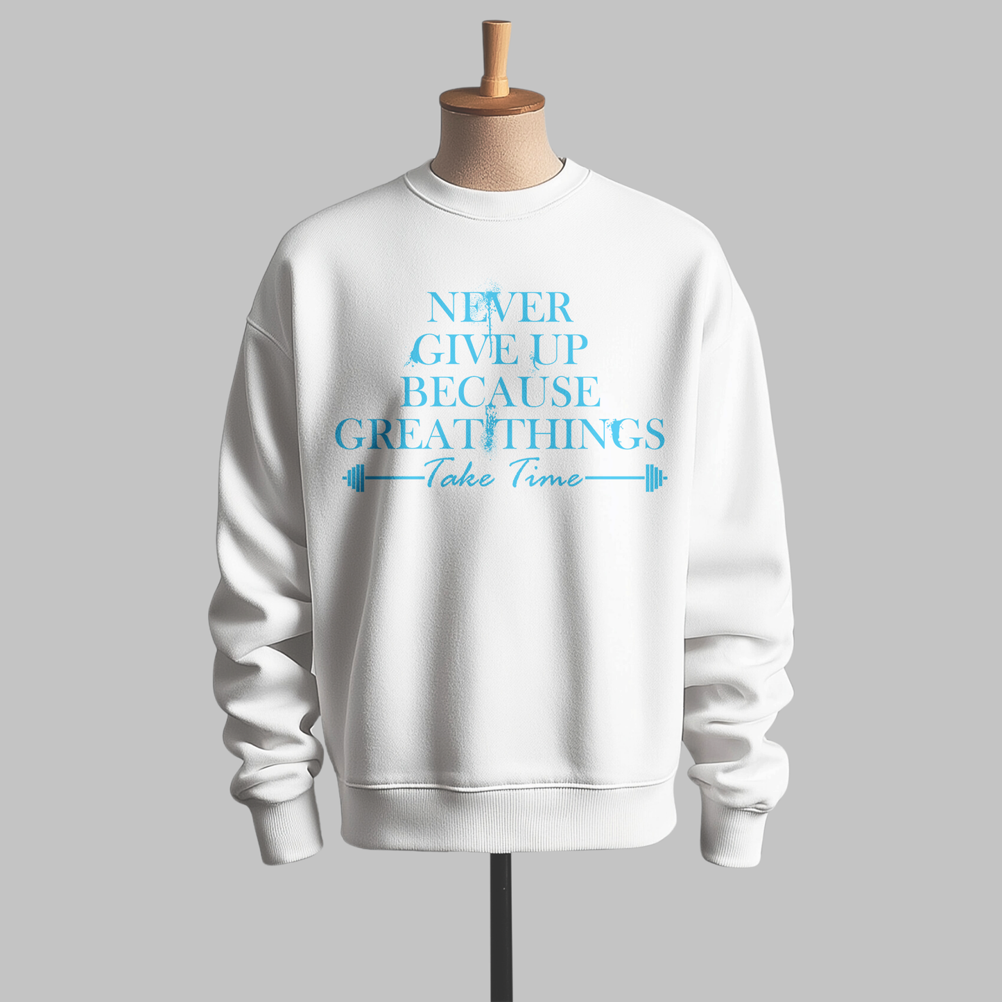 "Never Give Up Because Great Things Take Time" Sweatshirt