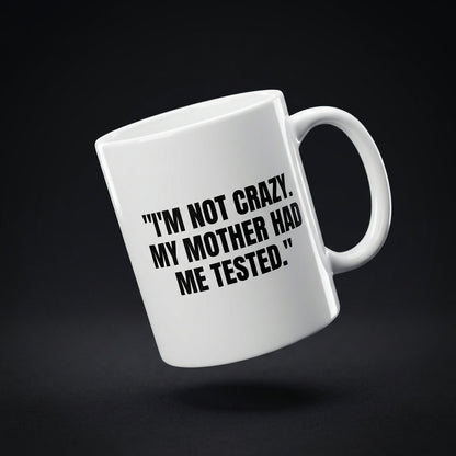 I'm Not Crazy My Mother Had Me Tested Funny Ceramic Coffee Mug - Iconic Sarcastic TV Quote Drinkware Cup (11oz)