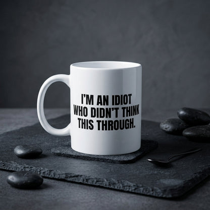 I'm An Idiot Who Didn't Think This Through Funny Ceramic Coffee Mug - Hilarious Sarcastic Quote Drinkware Cup (11oz)