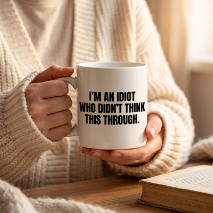 I'm An Idiot Who Didn't Think This Through Funny Ceramic Coffee Mug - Hilarious Sarcastic Quote Drinkware Cup (11oz)