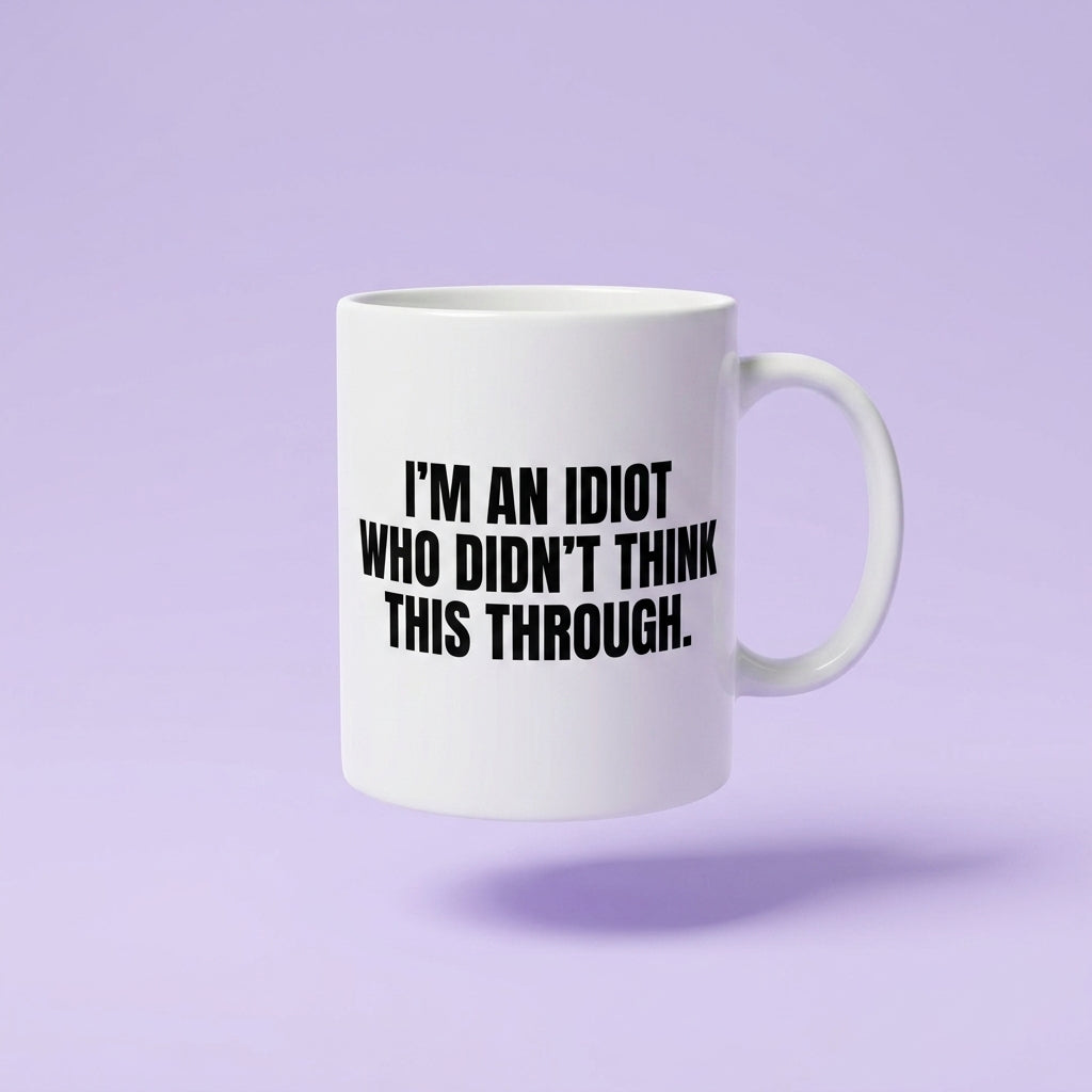 I'm An Idiot Who Didn't Think This Through Funny Ceramic Coffee Mug - Hilarious Sarcastic Quote Drinkware Cup (11oz)