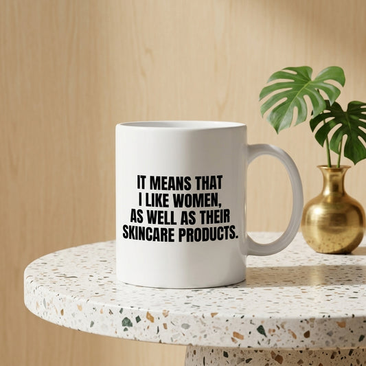 It Means That I Like Women As Well As Their Skincare Products Funny Ceramic Mug - Hilarious Quote Coffee Cup (11oz)