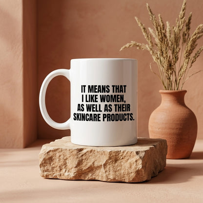 It Means That I Like Women As Well As Their Skincare Products Funny Ceramic Mug - Hilarious Quote Coffee Cup (11oz)