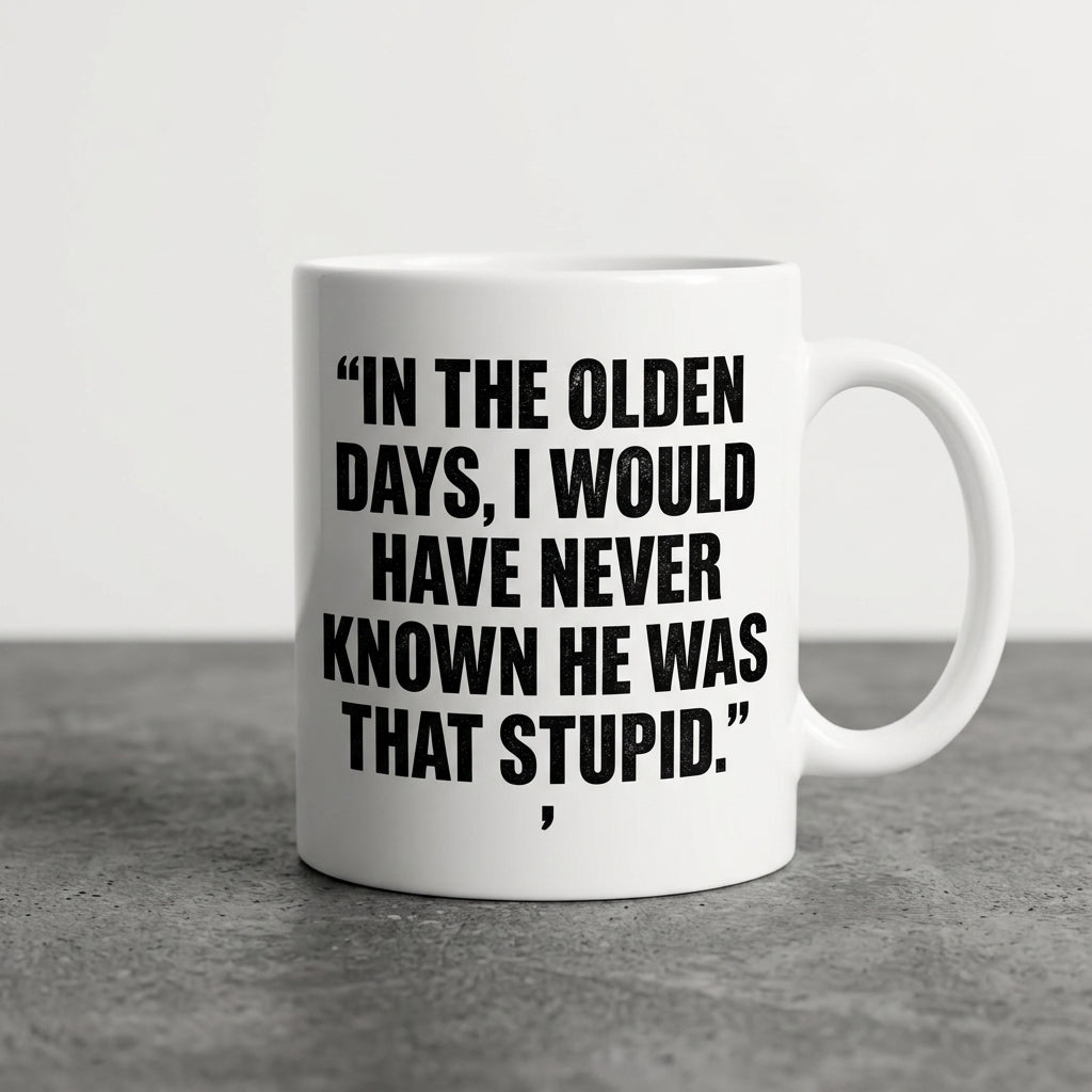 In The Olden Days I Would Have Never Known He Was That Stupid Funny Ceramic Coffee Mug - Hilarious Sarcastic Quote Drinkware Cup (11oz)