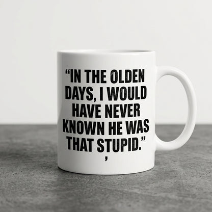 In The Olden Days I Would Have Never Known He Was That Stupid Funny Ceramic Coffee Mug - Hilarious Sarcastic Quote Drinkware Cup (11oz)