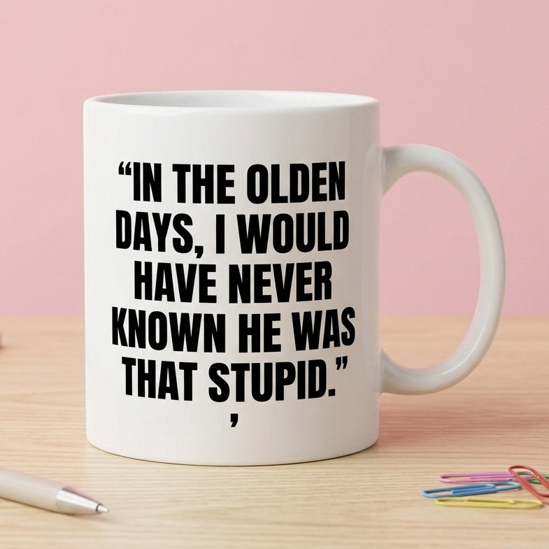 In The Olden Days I Would Have Never Known He Was That Stupid Funny Ceramic Coffee Mug - Hilarious Sarcastic Quote Drinkware Cup (11oz)