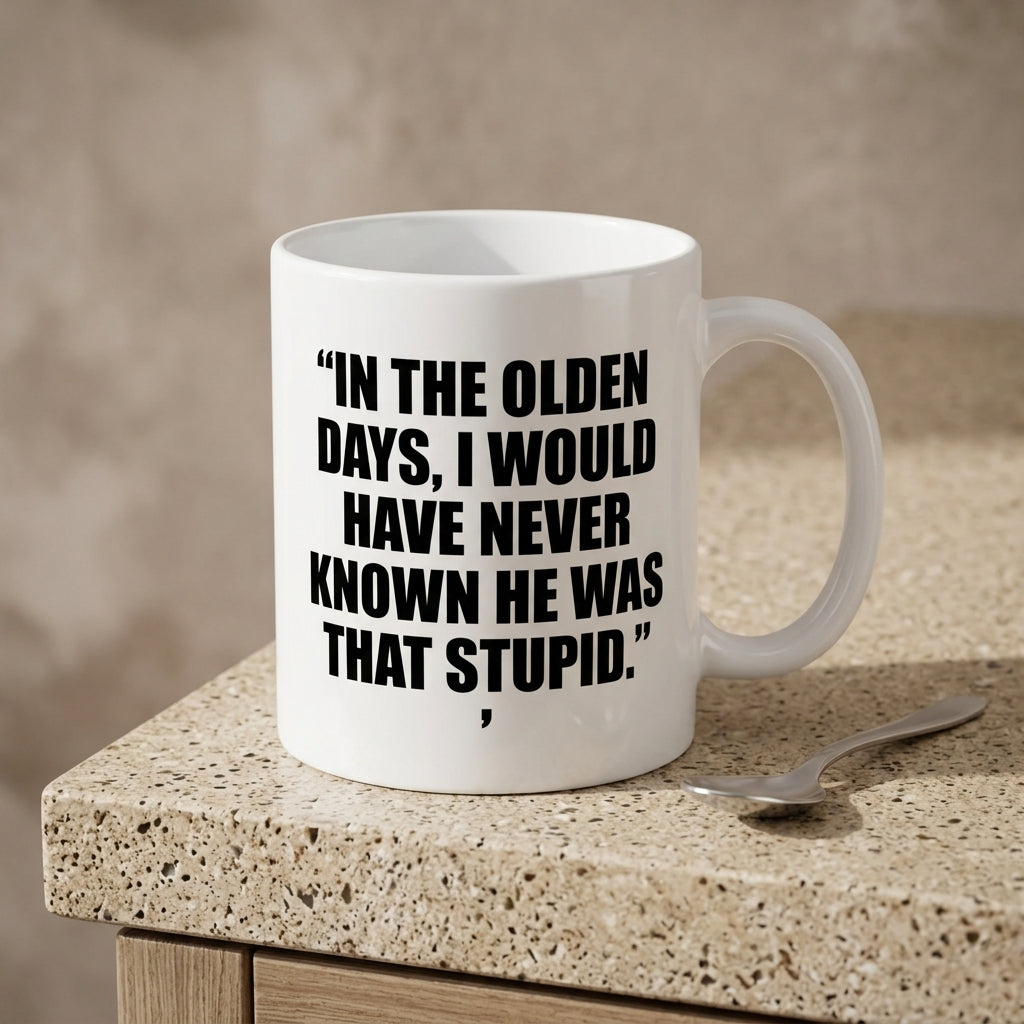 In The Olden Days I Would Have Never Known He Was That Stupid Funny Ceramic Coffee Mug - Hilarious Sarcastic Quote Drinkware Cup (11oz)