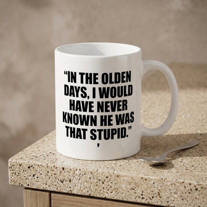 In The Olden Days I Would Have Never Known He Was That Stupid Funny Ceramic Coffee Mug - Hilarious Sarcastic Quote Drinkware Cup (11oz)