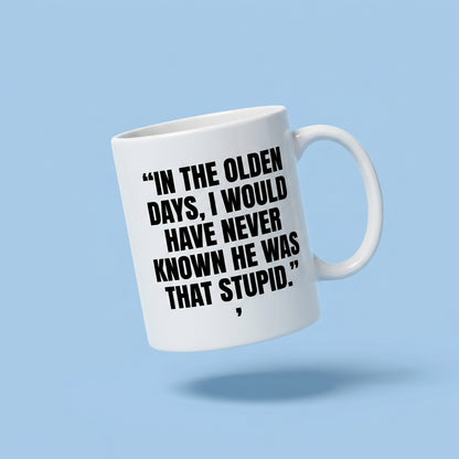 In The Olden Days I Would Have Never Known He Was That Stupid Funny Ceramic Coffee Mug - Hilarious Sarcastic Quote Drinkware Cup (11oz)
