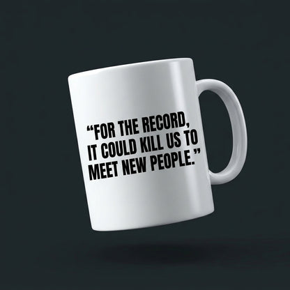 For The Record It Could Kill Us To Meet New People Funny Ceramic Coffee Mug - Hilarious Introvert Humor Sarcastic Drinkware Cup (11oz)