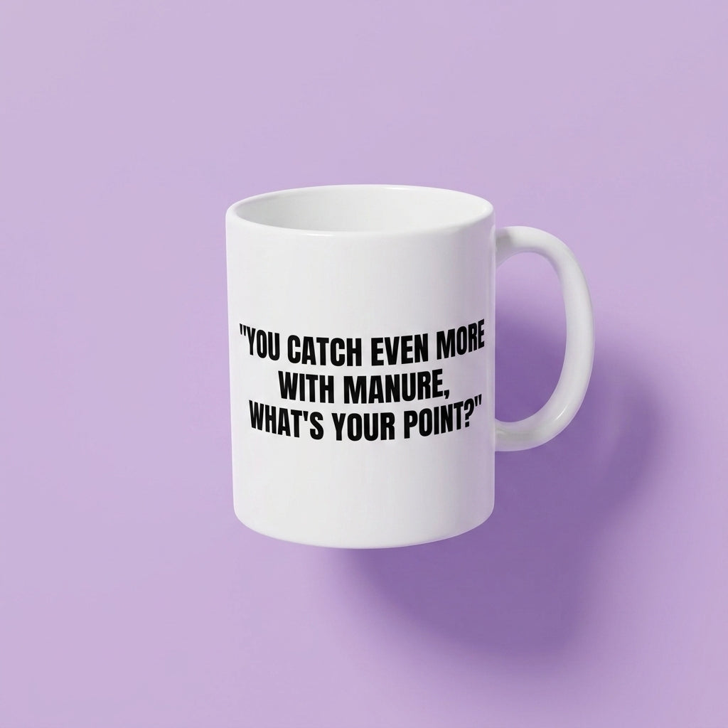You Catch Even More With Manure What's Your Point Funny Ceramic Coffee Mug - Hilarious Sarcastic Quote Drinkware Cup (11oz)