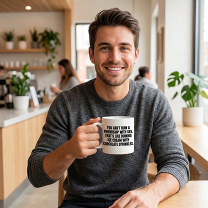You Can't Ruin A Friendship With Sex Funny Ceramic Coffee Mug - Hilarious Sarcastic Adult Humor Drinkware Cup (11oz)