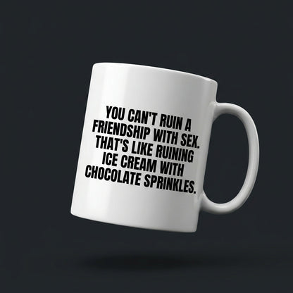 You Can't Ruin A Friendship With Sex Funny Ceramic Coffee Mug - Hilarious Sarcastic Adult Humor Drinkware Cup (11oz)
