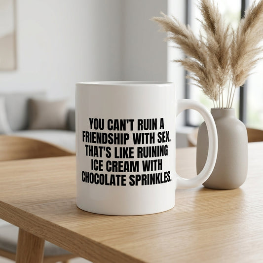 You Can't Ruin A Friendship With Sex Funny Ceramic Coffee Mug - Hilarious Sarcastic Adult Humor Drinkware Cup (11oz)