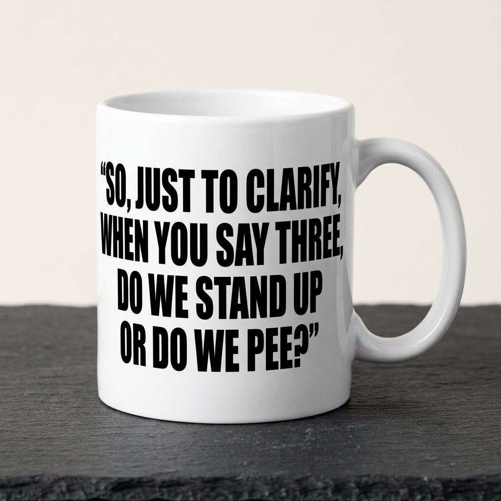 So Just To Clarify When You Say Three Do We Stand Up Or Do We Pee Funny Ceramic Coffee Mug - Hilarious Sarcastic Adult Humor Drinkware Cup (11oz)