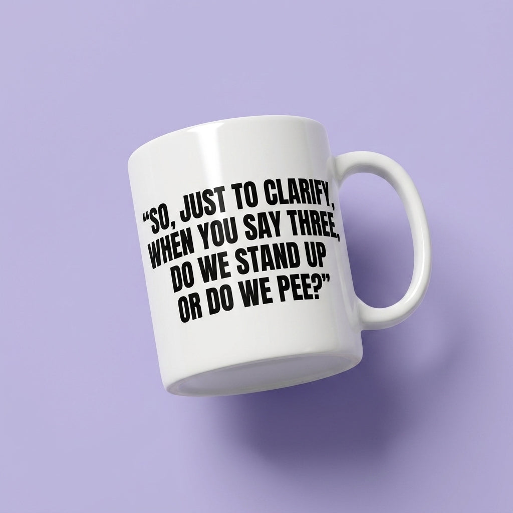 So Just To Clarify When You Say Three Do We Stand Up Or Do We Pee Funny Ceramic Coffee Mug - Hilarious Sarcastic Adult Humor Drinkware Cup (11oz)