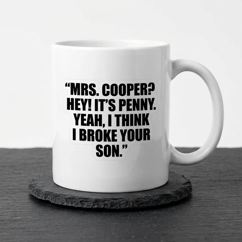 Mrs Cooper Hey It's Penny Yeah I Think I Broke Your Son Funny Ceramic Coffee Mug - Iconic TV Show Quote Drinkware Cup (11oz)
