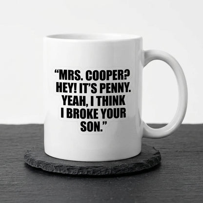 Mrs Cooper Hey It's Penny Yeah I Think I Broke Your Son Funny Ceramic Coffee Mug - Iconic TV Show Quote Drinkware Cup (11oz)